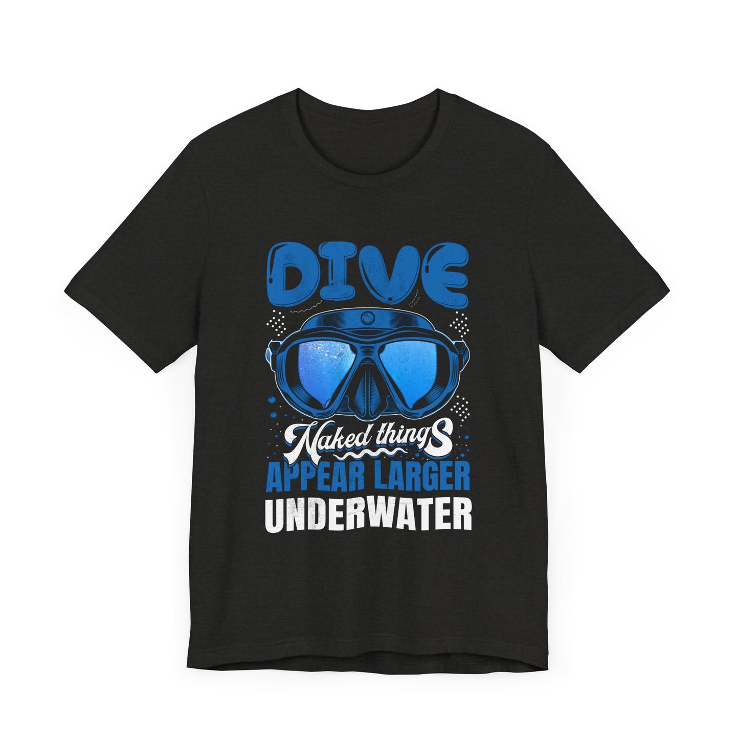 Scuba Diver Shirt, Naked Things Appear Larger Underwater Tee, Funny, humorous Shirt, Dad, husband, boyfriend Diver Gift Ideas