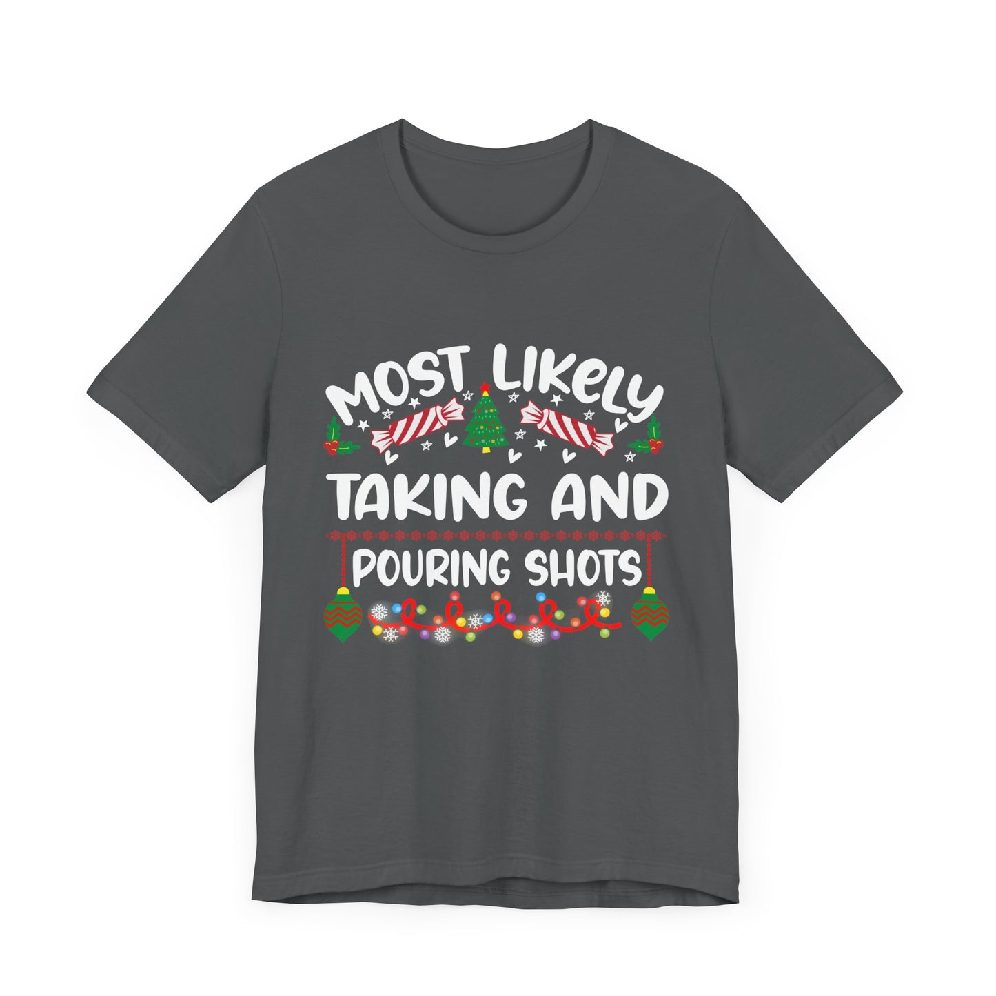 Most Likely Taking and Pouring Shots, Christmas T Shirt, Funny Christmas Tee, Humorous Holiday Shirt, Candy Canes, Lights, Ornaments